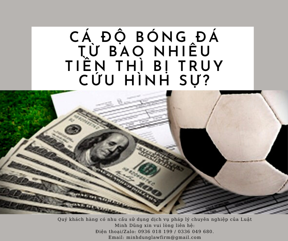 CÁ ĐỘ BÓNG ĐÁ TỪ BAO NHIÊU TIỀN THÌ BỊ TRUY CỨU TRÁCH NHIỆM HÌNH SỰ ?