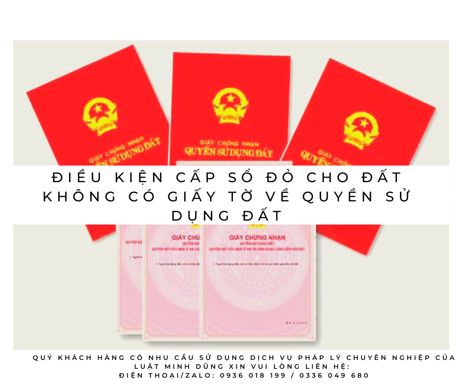 ĐIỀU KIỆN CẤP SỔ ĐỎ CHO ĐẤT KHÔNG CÓ GIẤY TỜ VỀ QUYỀN SỬ DỤNG ĐẤT