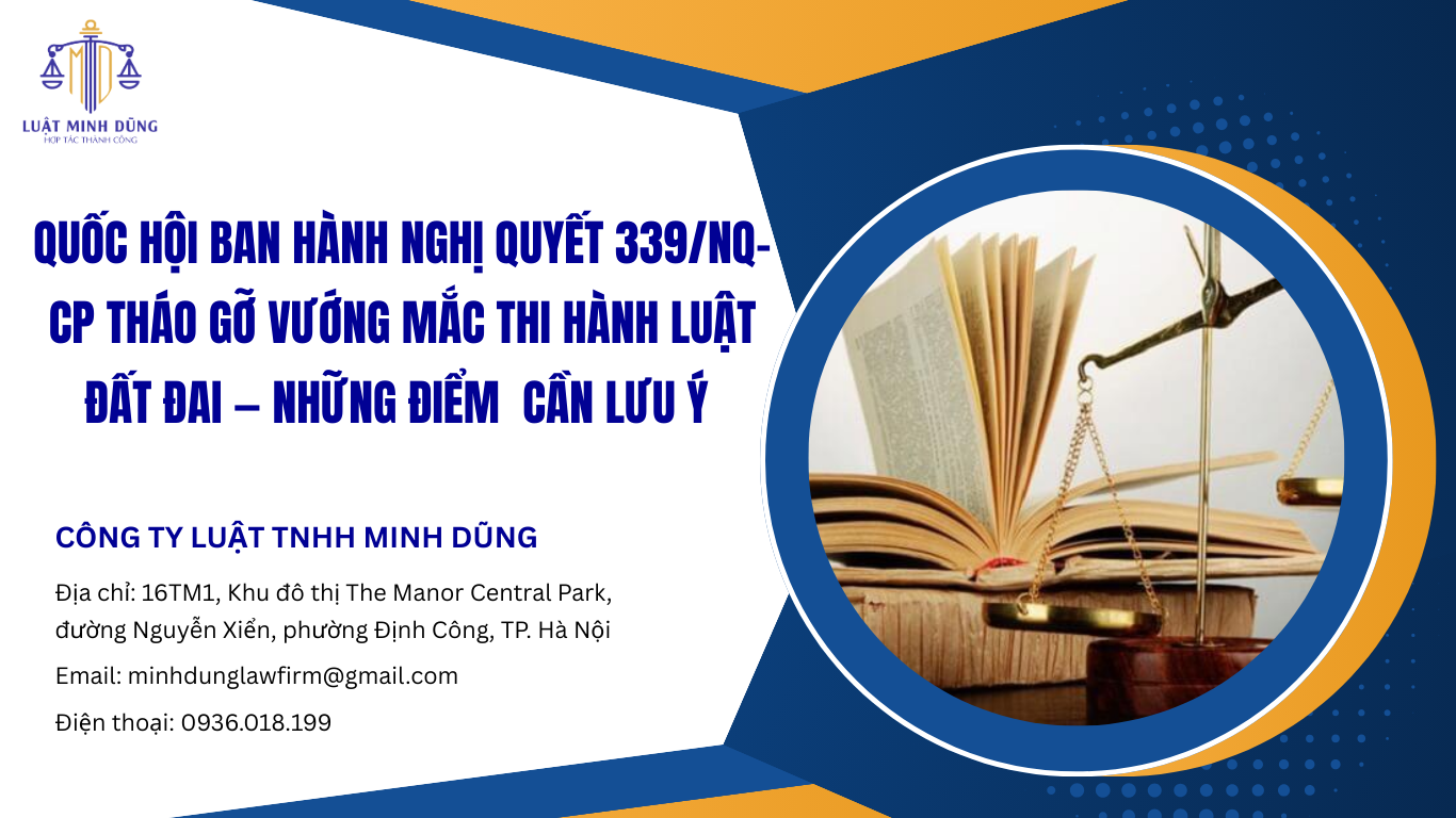 Quốc hội ban hành Nghị quyết 339/NQ-CP tháo gỡ vướng mắc thi hành Luật Đất đai — Những điểm cần lưu ý 