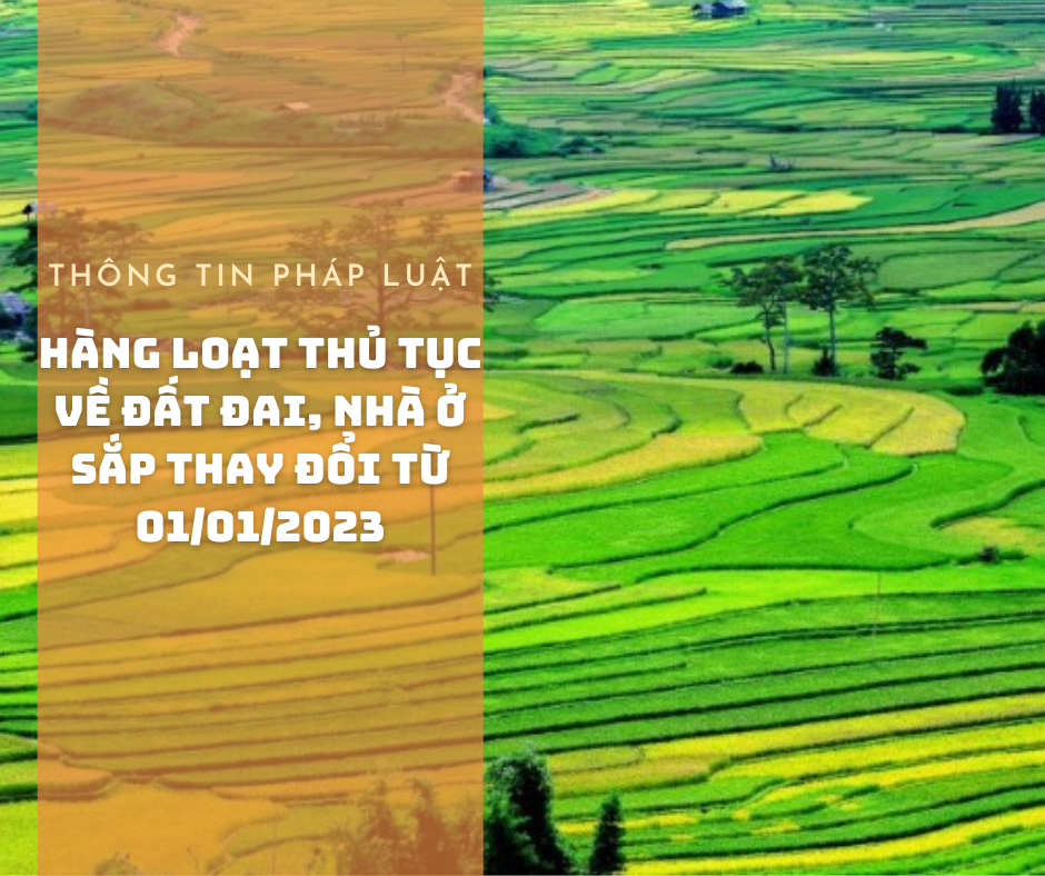 Hàng loạt thủ tục về đất đai, nhà ở sắp thay đổi từ 01/01/2023